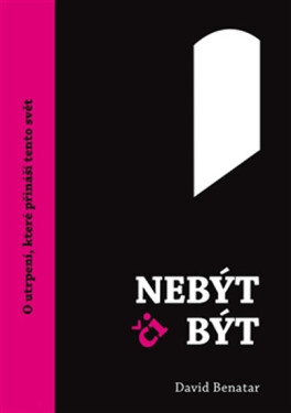 Nebýt či být - O utrpení, které přináší tento svět - David Benatar
