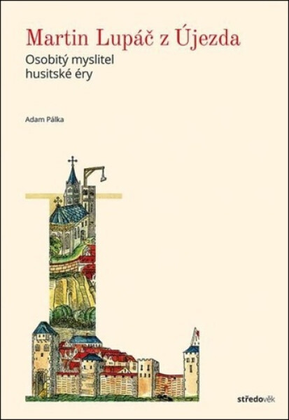Martin Lupáč z Újezda - Osobitý myslitel pohusitské éry - Adam Pálka