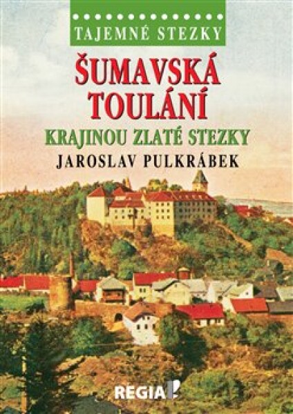 Tajemné stezky Šumavská toulání krajinou Zlaté stezky Jaroslav Pulkrábek