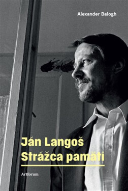 Ján Langoš. Strážca pamäti Alexander Balogh