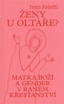 Ženy u oltáře? - Matka Boží a gender v raném křesťanství - Ivan Foletti