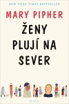 Ženy plují na sever - Proudem života k plodům zralosti - Mary Pipherová