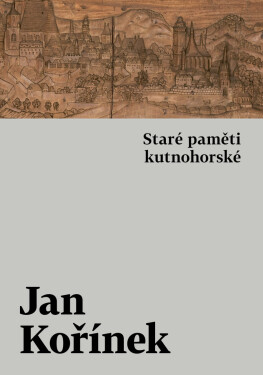 Staré paměti kutnohorské - Jan Kořínek