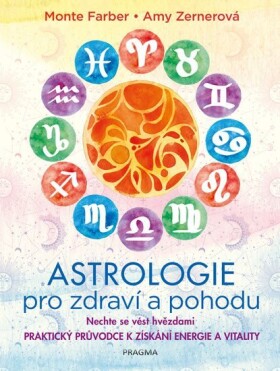 Astrologie pro zdraví a pohodu - Nechte se vést hvězdami: PRAKTICKÝ PRŮVODCE K ZÍSKÁNÍ ENERGIE A VITALITY - Monte Farber