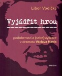 Vyjádřit hrou: podobenství (sebe)stylizace dramatu Václava Havla Libor Vodička