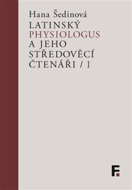 Latinský Physiologus a jeho středověcí čtenáři I - Hana Šedinová