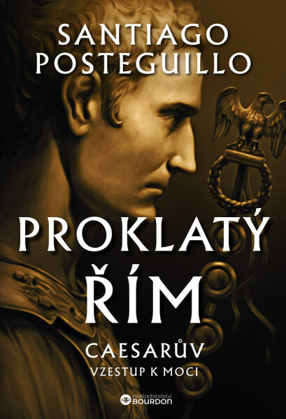 Proklatý Řím - Caesarův vzestup k moci - Santiago Posteguillo