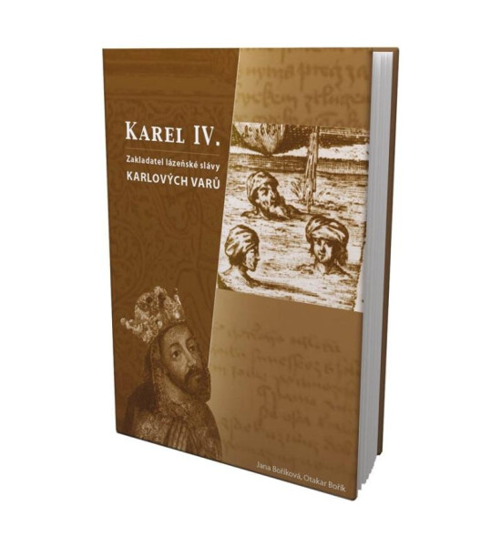 Karel IV.- zakladatel lázenské slávy Karlových Varů Otakar Bořík