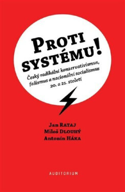 Proti systému! - Český radikální konzervativismus, fašismus a nacionální socialismus 20. a 21. století - Jan Rataj