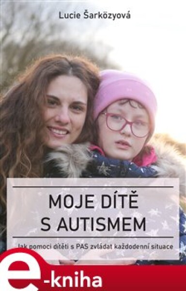Moje dítě s autismem - Lucie Šarközyová e-kniha