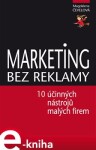 Marketing bez reklamy. 10 účinných marketingových nástrojů pro malé firmy - Magdalena Čevelová e-kniha