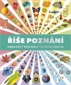 Říše poznání - Obrazový průvodce věděním lidstva - kolektiv autorů