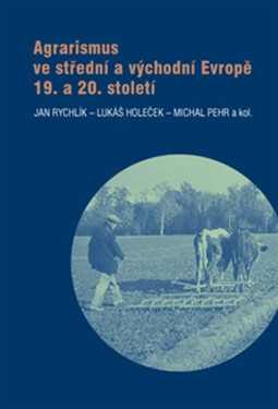 Agrarismus ve střední a východní Evropě 19. a 20. století - Jan Rychlík