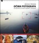 Očima fotografa – Kompozice pro lepší digitální fotografie (2. vydání) - Michael Freeman