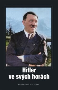 Hitler ve svých horách - autorů Našeho Vojska kolektiv