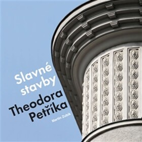 Slavné stavby Theodora Petříka Martin Zubík