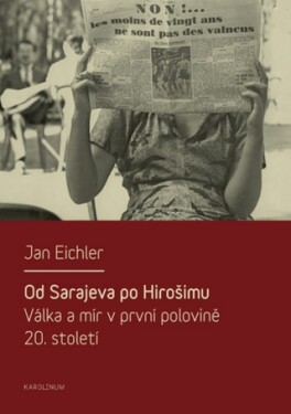 Od Sarajeva po Hirošimu. Válka a mír v první polovině 20. století - Jan Eichler - e-kniha
