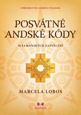 Posvátné andské kódy - 10 šamanských iniciací - Marcela Lobos