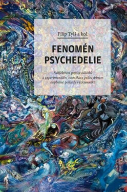 Fenomén psychedelie: Subjektivní popisy zážitků z experimentální intoxikace psilocybinem doplněné pohledy výzku - Filip Tylš