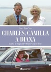 Charles, Camilla a Diana - Láska a tragédie v královské rodině - Jean des Cars