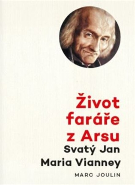 Život faráře z Arsu - Svatý Jan Maria Vianney