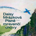 Písně mravenčí chůvy, 2. vydání - Daisy Mrázková