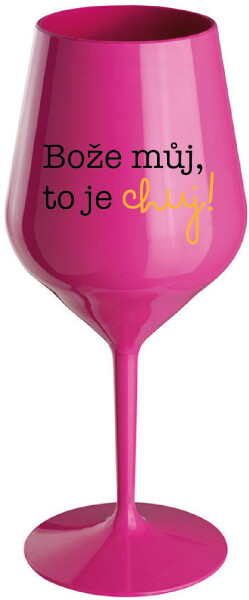 BOŽE MŮJ, TO JE CHUJ - růžová nerozbitná sklenice na víno 470 ml