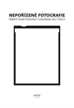 Nepořízené fotografie - Příběhy psané fotografy - Will Steacy