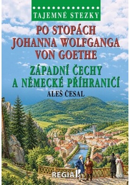 Tajemné stezky - Po stopách Johanna Wolfganga von Goethe, západní Čechy a německé příhraničí - Aleš Česal