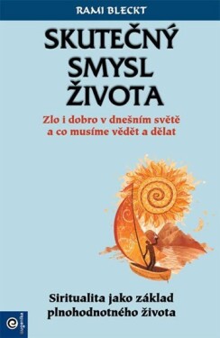 Skutečný smysl života - Zlo i dobro v dnešním světě a co musíme vědět a dělat - Rami Bleckt