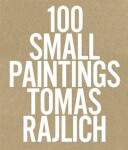 100 Small Paintings Tomas Rajlich