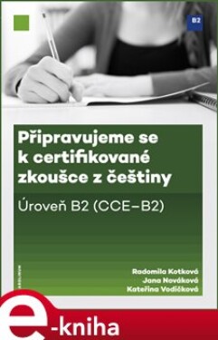 Připravujeme se k certifikované zkoušce z češtiny, úroveň B2 - Radomila Kotková, Jana Nováková, Kateřina Vodičková e-kniha