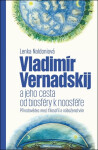Vladimír Vernadskij a jeho cesta od biosféry k noosféře - Přírodovědec mezi filosofií a náboženstvím - Lenka Naldoniová