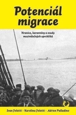 Potenciál migrace - Hranice, karantény a osudy meziválečných uprchlíků - Ivan Foletti