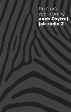 Proč má zebra pruhy aneb Chytrej jak rádio 2 - kolektiv autorů