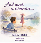 And meet a woman ... - Jaroslav Bálek - audiokniha