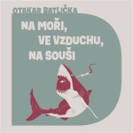 Na moři, ve vzduchu, Na souši, Otakar Batlička