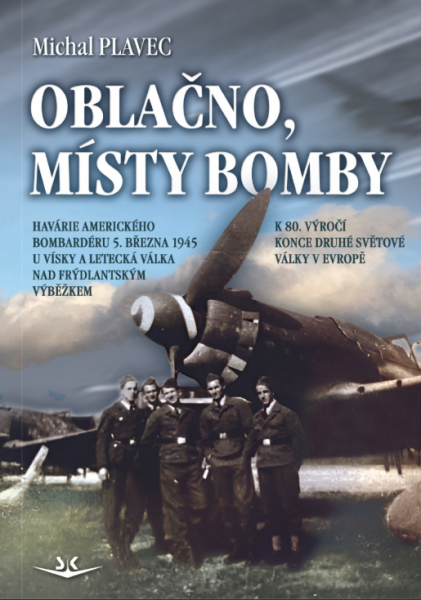 Oblačno, místy bomby - Havárie amerického bombardéru 5. března 1945 u Vísky a letecká válka nad Frýdlantským výběžkem - Michal Plavec