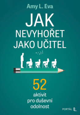 Jak nevyhořet jako učitel - 52 aktivit pro duševní odolnost - Amy L. Eva