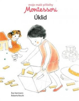 Moje malé příběhy Montessori - Úklid - Éve Herrmann