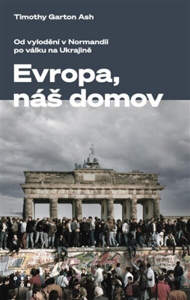 Evropa, náš domov - Od vylodění v Normandii po válku na Ukrajině - Timothy Garton Ash