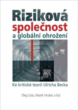 Riziková společnost a globální ohrožení - Ke kritické teorii Ulricha Becka - Oleg Šuša