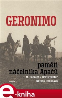 Geronimo. Paměti náčelníka Apačů. Paměti náčelníka Apačů - S.M. Barrett, Nataša Budačová, Boris Taufer e-kniha
