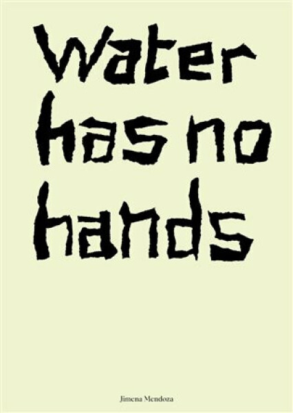 Water has no hands - Jimena Mendoza