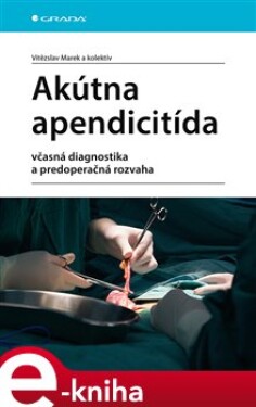 Akútna apendicitída. včasná diagnostika a predoperačná rozvaha - kolektiv, Vítězslav Marek e-kniha