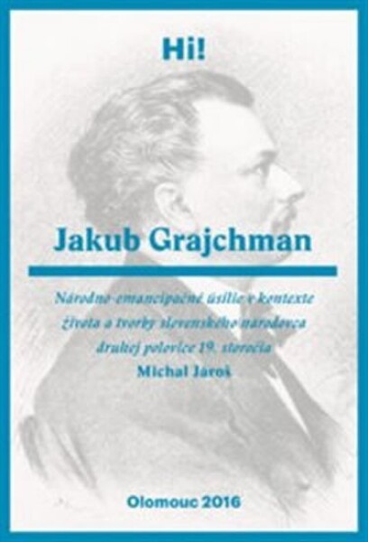 Jakub Grajchman národno-emancipačné úsilie kontexte života tvorby slovenského národovca druhej polovice 19. storočia Michal Jároš