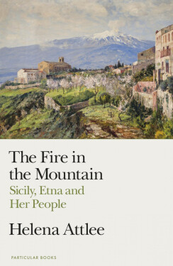 The Fire in the Mountain: Sicily, Etna and Her People - Helena Attlee