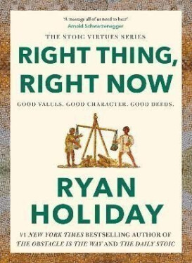 Right Thing, Right Now: Good Values. Good Character. Good Deeds. - Ryan Holiday