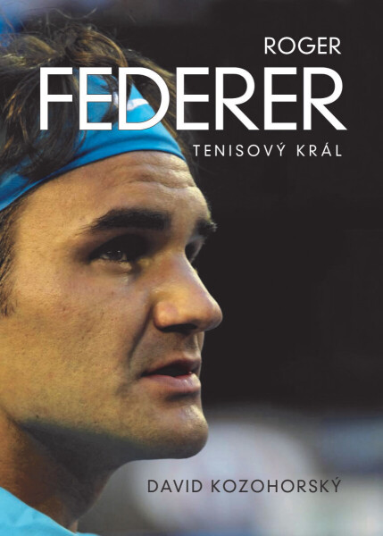 Roger Federer: tenisový král - David Kozohorský