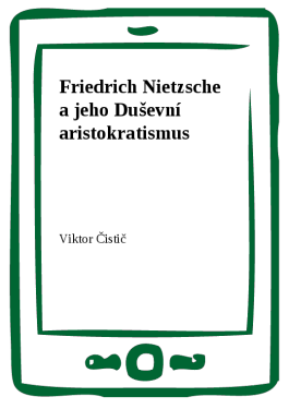 Friedrich Nietzsche a jeho Duševní aristokratismus - Viktor Čistič